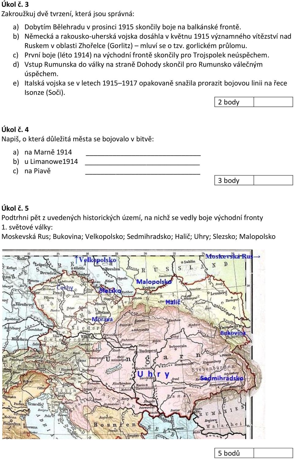 c) První boje (léto 1914) na východní frontě skončily pro Trojspolek neúspěchem. d) Vstup Rumunska do války na straně Dohody skončil pro Rumunsko válečným úspěchem.