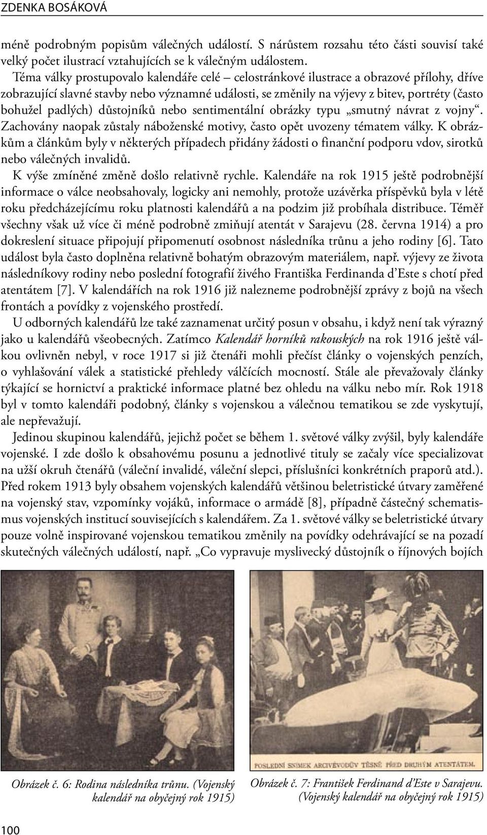 padlých) důstojníků nebo sentimentální obrázky typu smutný návrat z vojny. Zachovány naopak zůstaly náboženské motivy, často opět uvozeny tématem války.