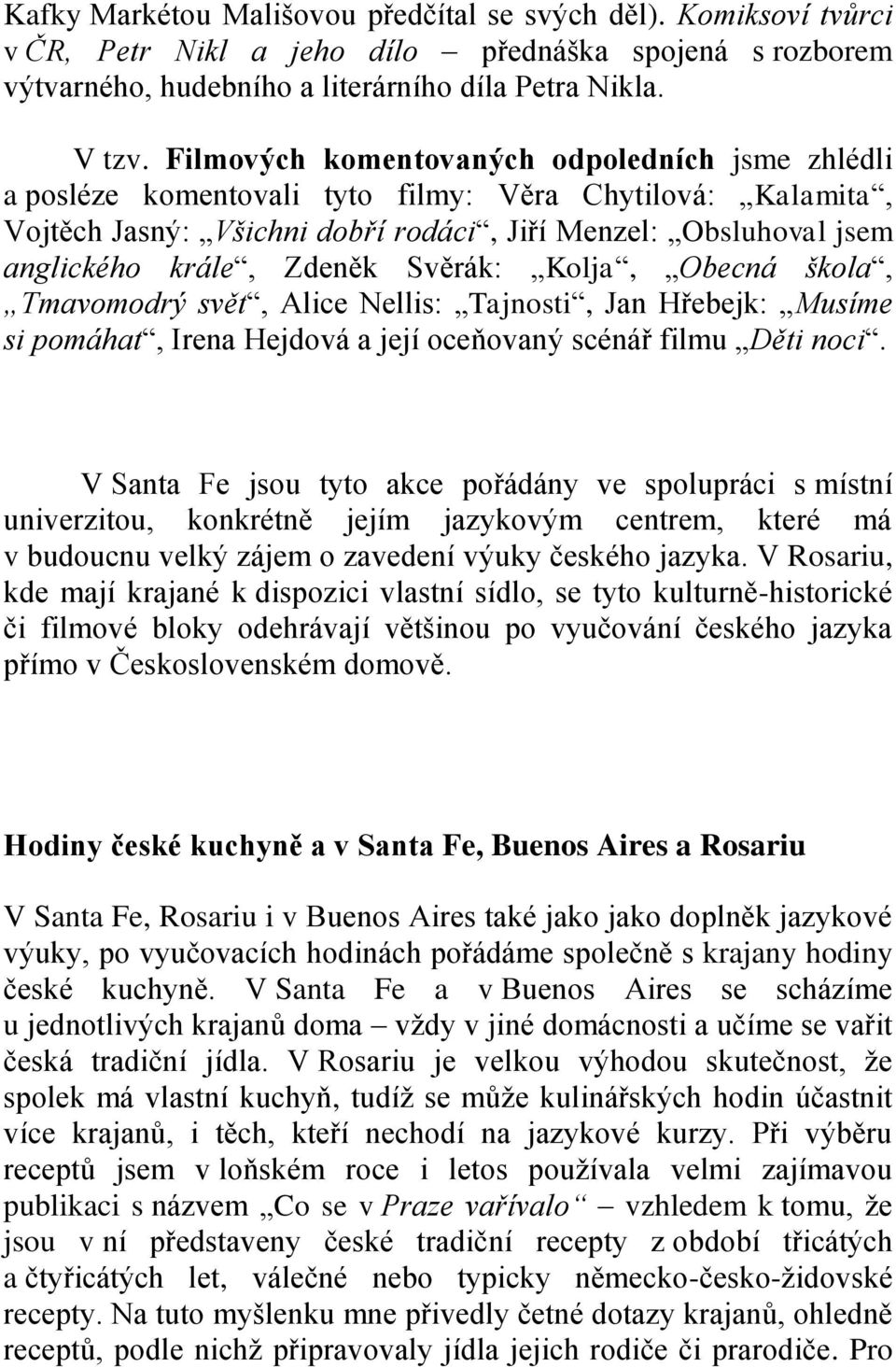 Svěrák: Kolja, Obecná škola, Tmavomodrý svět, Alice Nellis: Tajnosti, Jan Hřebejk: Musíme si pomáhat, Irena Hejdová a její oceňovaný scénář filmu Děti noci.