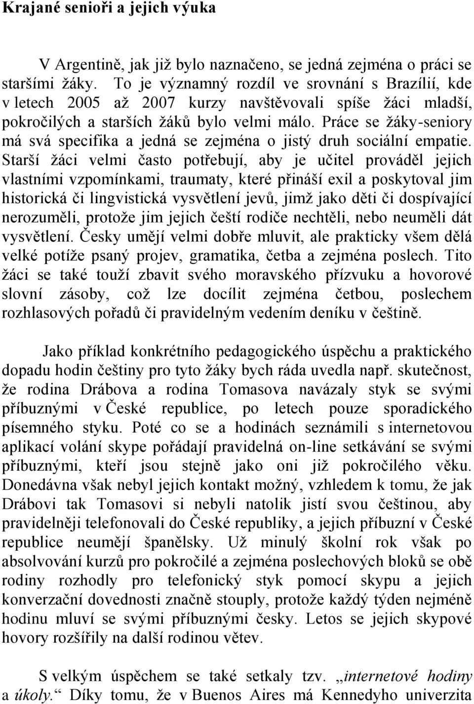 Práce se žáky-seniory má svá specifika a jedná se zejména o jistý druh sociální empatie.