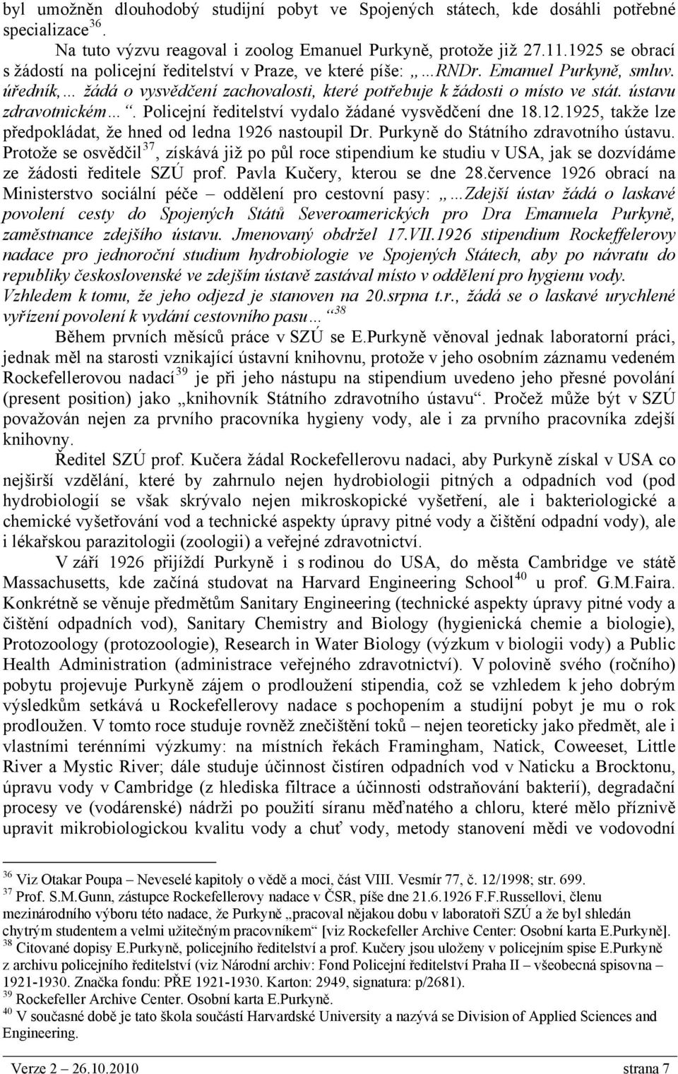 ústavu zdravotnickém. Policejní ředitelství vydalo žádané vysvědčení dne 18.12.1925, takže lze předpokládat, že hned od ledna 1926 nastoupil Dr. Purkyně do Státního zdravotního ústavu.