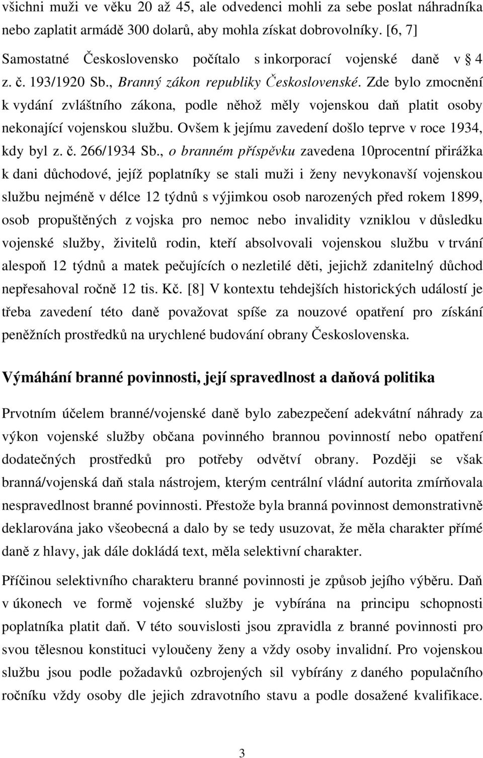 Zde bylo zmocnění k vydání zvláštního zákona, podle něhož měly vojenskou daň platit osoby nekonající vojenskou službu. Ovšem k jejímu zavedení došlo teprve v roce 1934, kdy byl z. č. 266/1934 Sb.