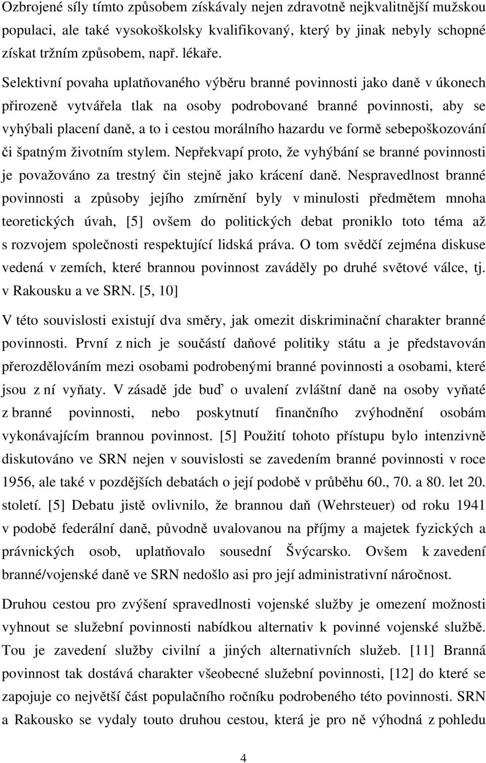 hazardu ve formě sebepoškozování či špatným životním stylem. Nepřekvapí proto, že vyhýbání se branné povinnosti je považováno za trestný čin stejně jako krácení daně.