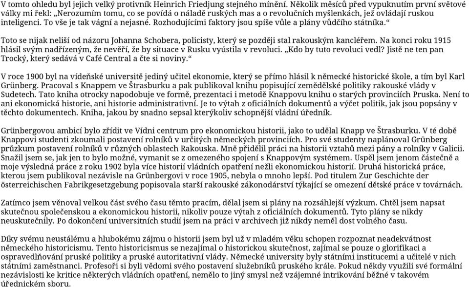 To vše je tak vágní a nejasné. Rozhodujícími faktory jsou spíše vůle a plány vůdčího státníka. Toto se nijak neliší od názoru Johanna Schobera, policisty, který se později stal rakouským kancléřem.