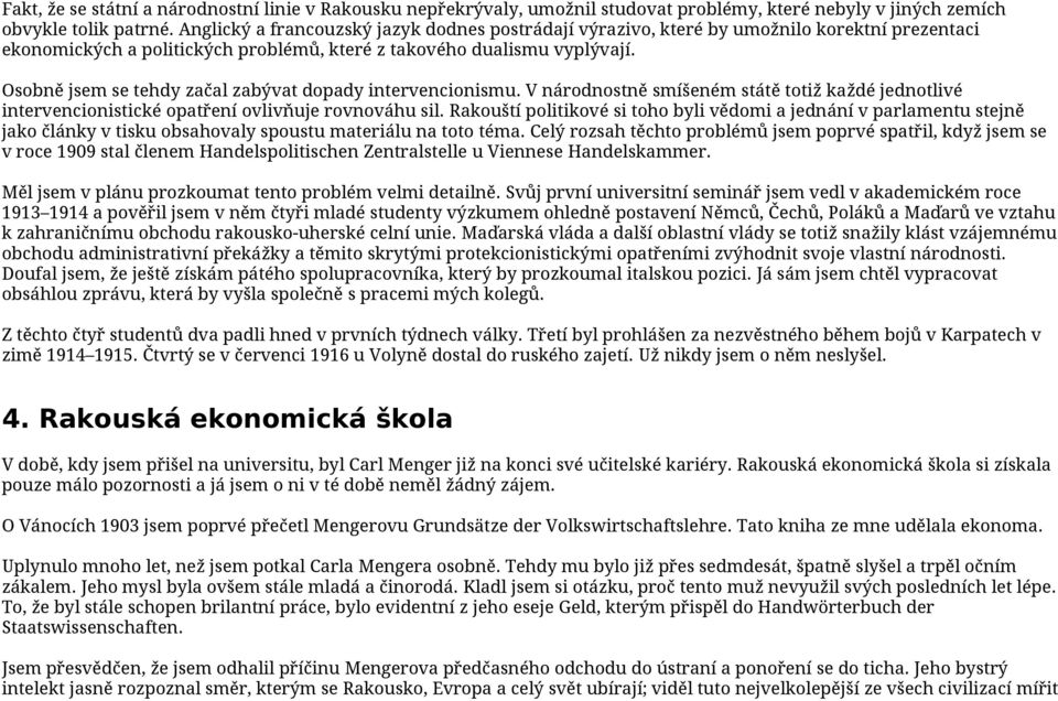 Osobně jsem se tehdy začal zabývat dopady intervencionismu. V národnostně smíšeném státě totiž každé jednotlivé intervencionistické opatření ovlivňuje rovnováhu sil.