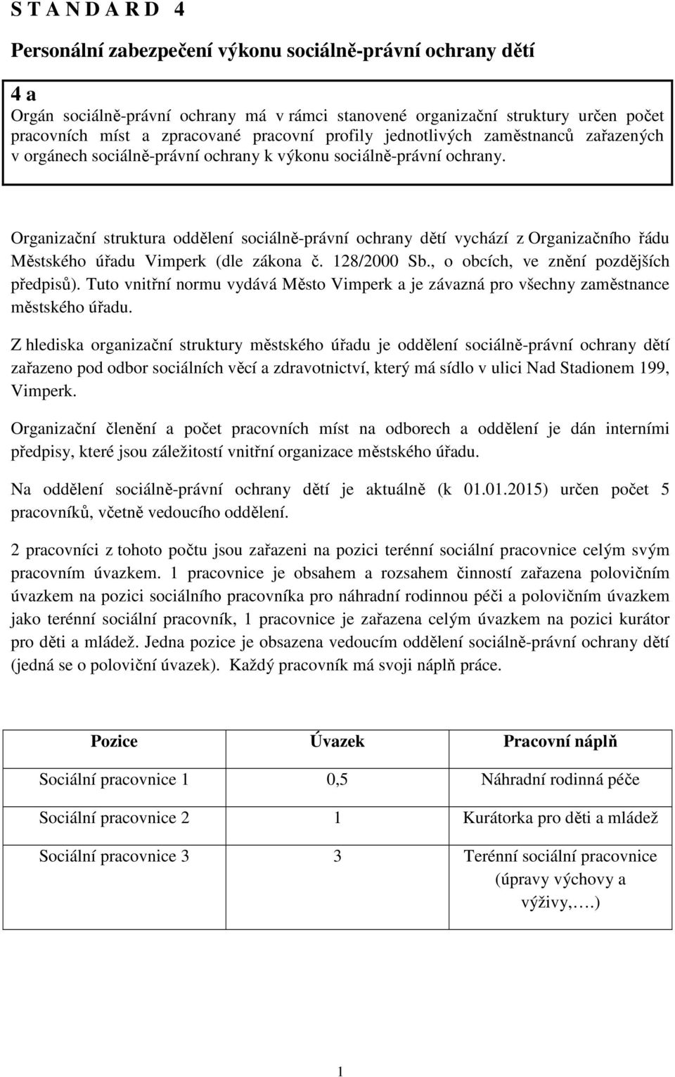 Organizační struktura oddělení sociálně-právní ochrany dětí vychází z Organizačního řádu Městského úřadu Vimperk (dle zákona č. 128/2000 Sb., o obcích, ve znění pozdějších předpisů).