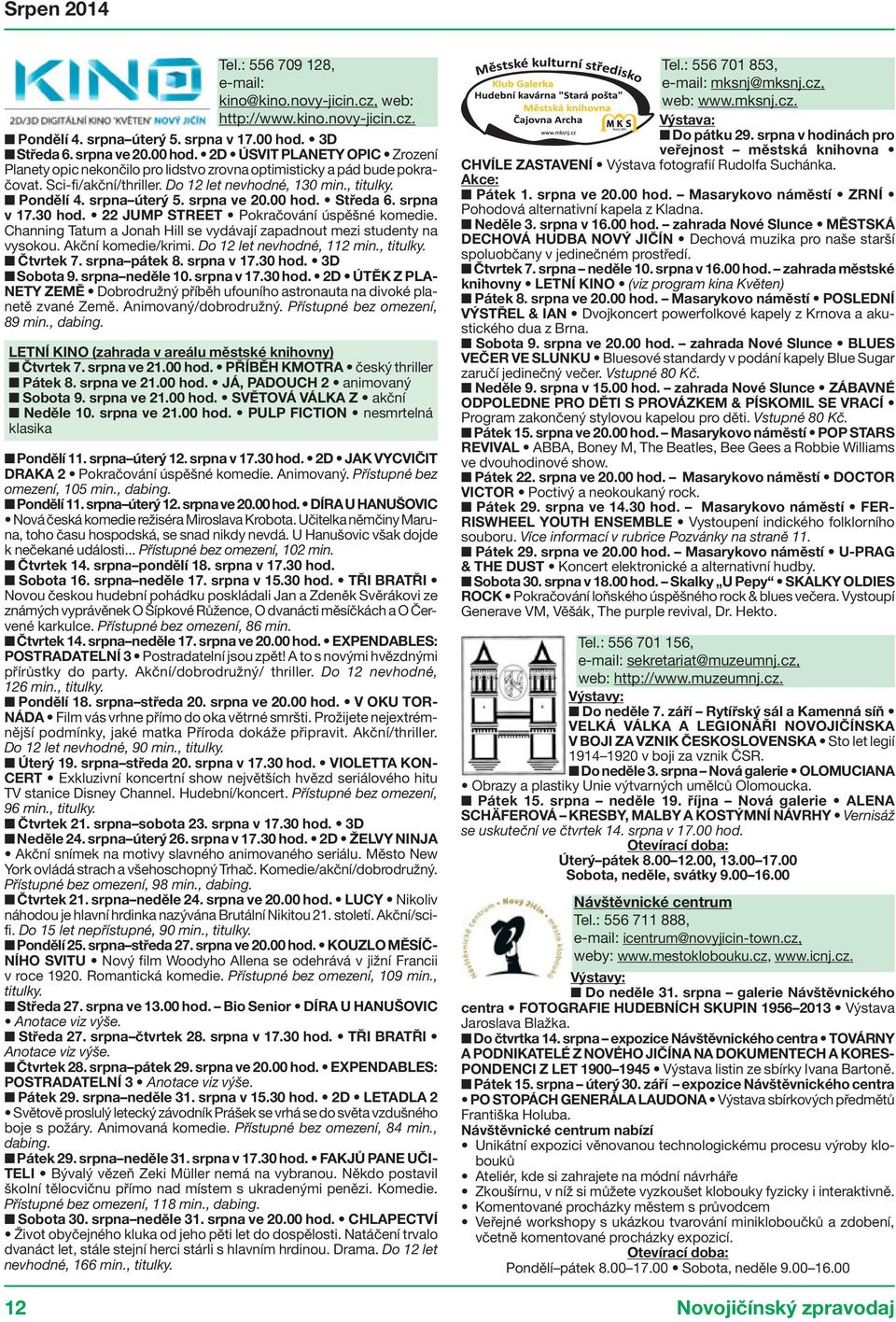 , titulky. Pondělí 4. srpna úterý 5. srpna ve 20.00 hod. Středa 6. srpna v 17.30 hod. 22 JUMP STREET Pokračování úspěšné komedie.