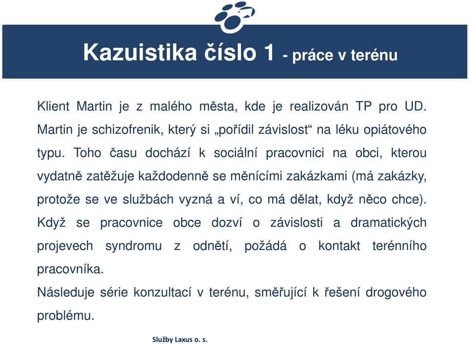 Toho času dochází k sociální pracovnici na obci, kterou vydatně zatěžuje každodenně se měnícími zakázkami (má zakázky, protože se ve