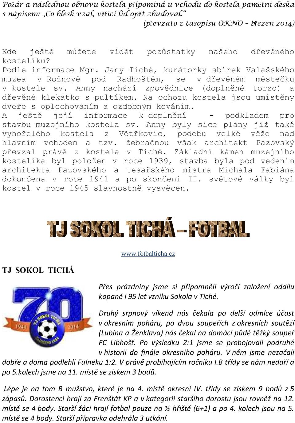 Jany Tiché, kurátorky sbírek Valašského muzea v Rožnově pod Radhoštěm, se v dřevěném městečku v kostele sv. Anny nachází zpovědnice (doplněné torzo) a dřevěné klekátko s pultíkem.