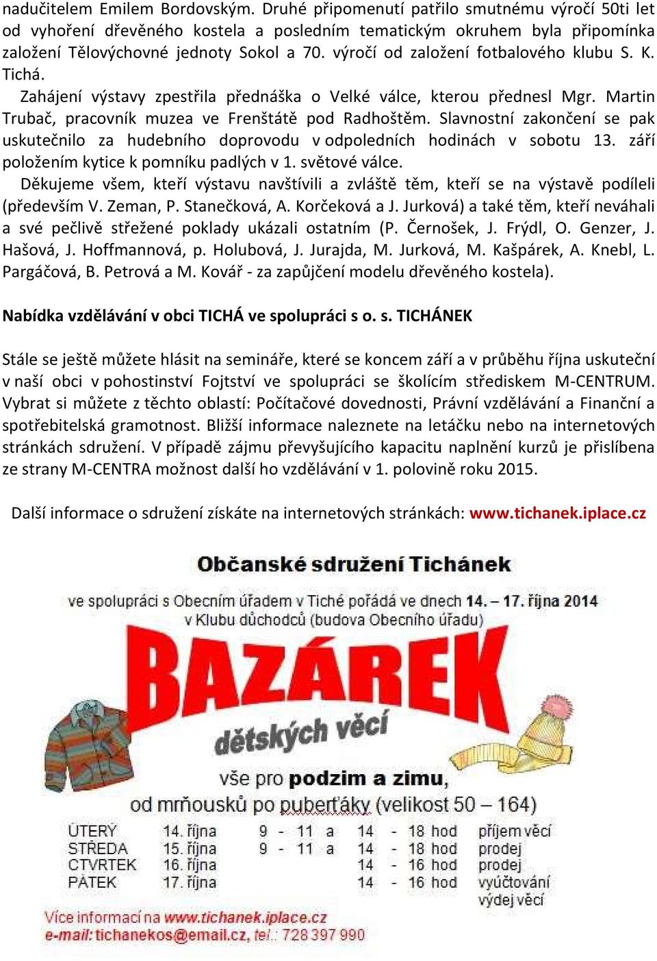 Slavnostní zakončení se pak uskutečnilo za hudebního doprovodu v odpoledních hodinách v sobotu 13. září položením kytice k pomníku padlých v 1. světové válce.