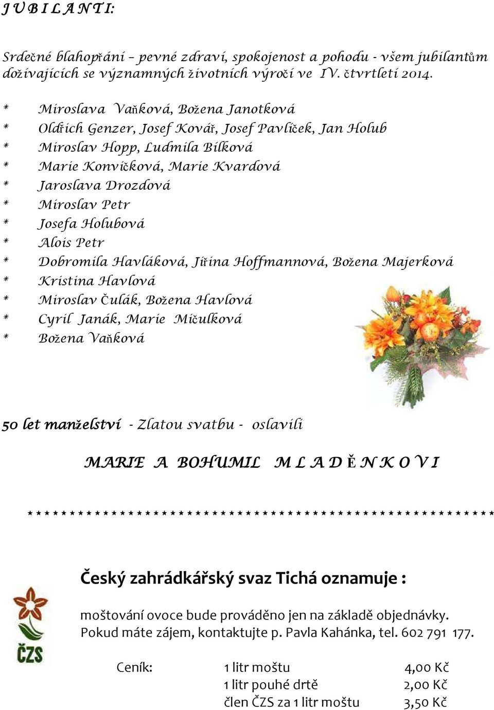 * Josefa Holubová * Alois Petr * Dobromila Havláková, Jiřina Hoffmannová, Božena Majerková * Kristina Havlová * Miroslav Čulák, Božena Havlová * Cyril Janák, Marie Mičulková * Božena Vaňková 50 let