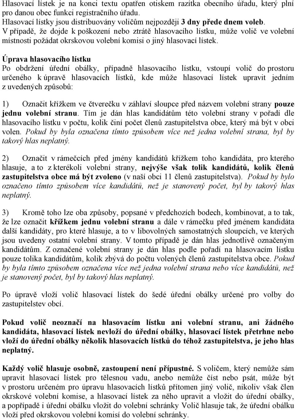 V případě, že dojde k poškození nebo ztrátě hlasovacího lístku, může volič ve volební místnosti požádat okrskovou volební komisi o jiný hlasovací lístek.