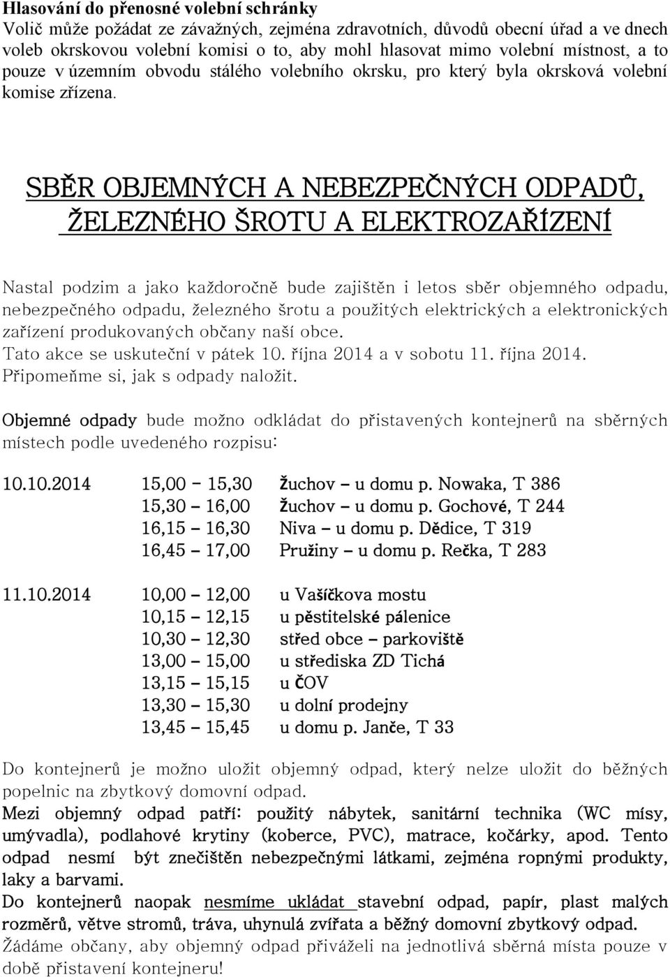 SBĚR OBJEMNÝCH A NEBEZPEČNÝCH ODPADŮ, ŽELEZNÉHO ŠROTU A ELEKTROZAŘÍZENÍ Nastal podzim a jako každoročně bude zajištěn i letos sběr objemného odpadu, nebezpečného odpadu, železného šrotu a použitých