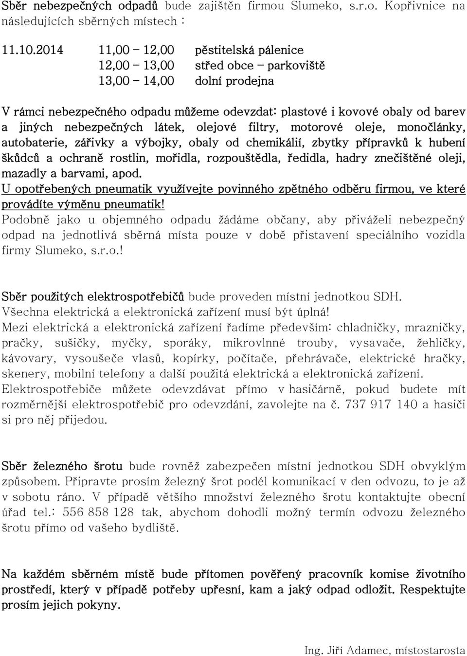 látek, olejové filtry, motorové oleje, monočlánky, autobaterie, zářivky a výbojky, obaly od chemikálií, zbytky přípravků k hubení škůdců a ochraně rostlin, mořidla, rozpouštědla, ředidla, hadry