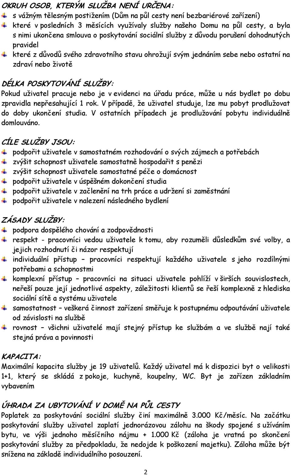 POSKYTOVÁNÍ SLUŽBY: Pokud uživatel pracuje nebo je v evidenci na úřadu práce, může u nás bydlet po dobu zpravidla nepřesahující 1 rok.