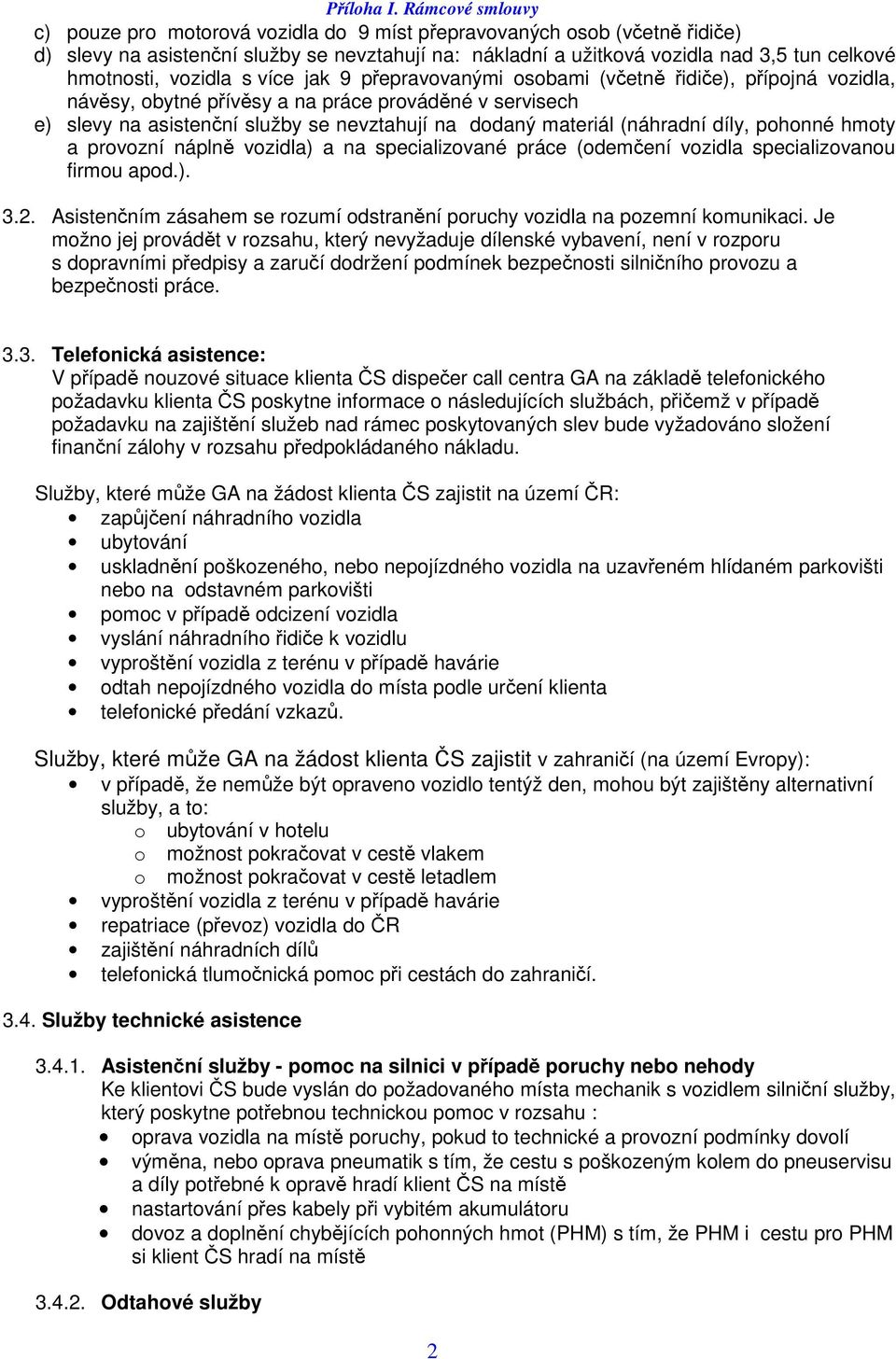 provozní nápln vozidla) a na specializované práce (odemení vozidla specializovanou firmou apod.). 3.2. m zásahem se rozumí odstranní poruchy vozidla na pozemní komunikaci.