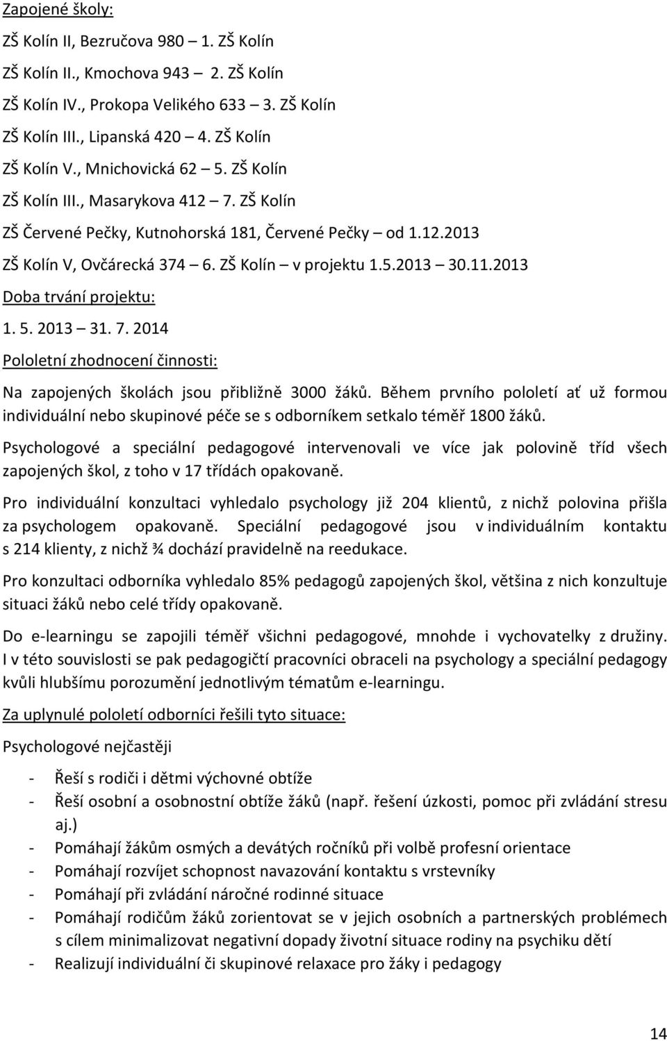 2013 Doba trvání projektu: 1. 5. 2013 31. 7. 2014 Pololetní zhodnocení činnosti: Na zapojených školách jsou přibližně 3000 žáků.