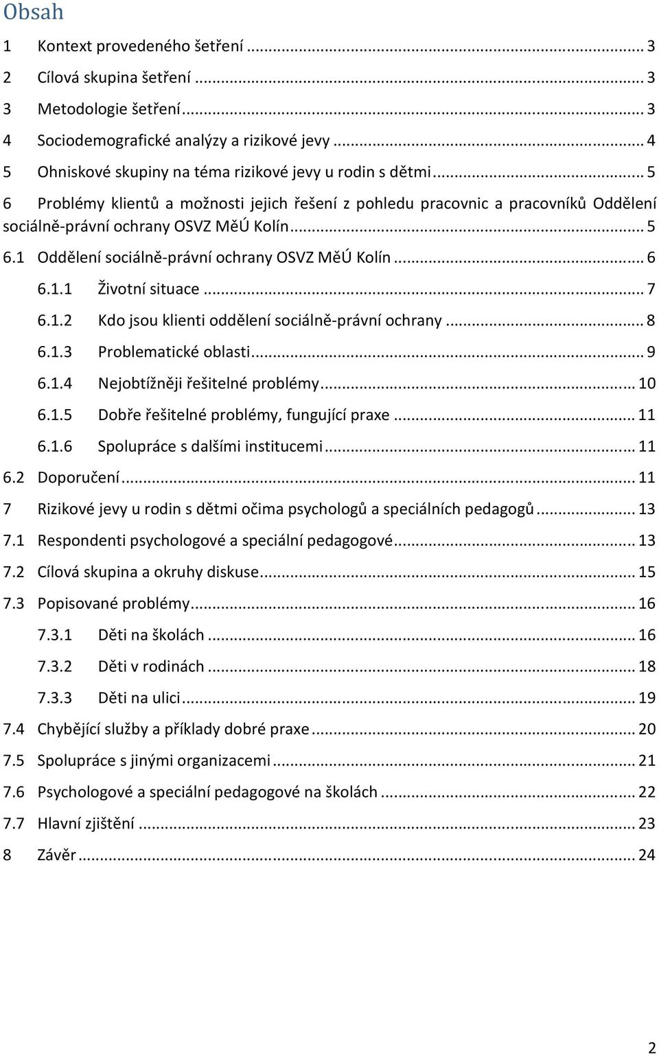 .. 6 6.1.1 Životní situace... 7 6.1.2 Kdo jsou klienti oddělení sociálně-právní ochrany... 8 6.1.3 Problematické oblasti... 9 6.1.4 Nejobtížněji řešitelné problémy... 10 6.1.5 Dobře řešitelné problémy, fungující praxe.