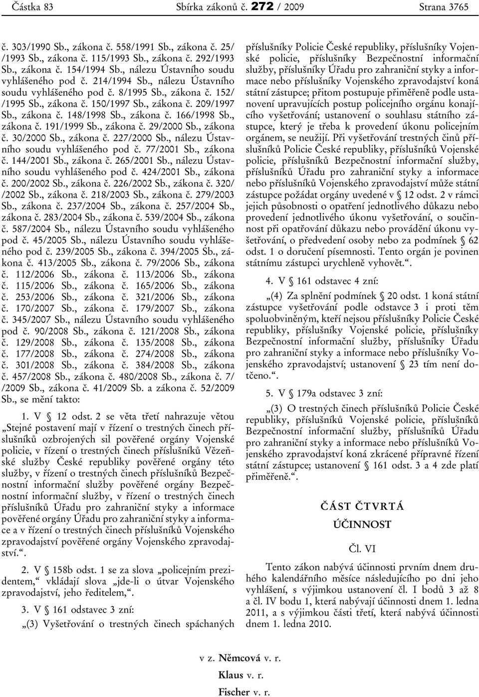 , zákona č. 166/1998 Sb., zákona č. 191/1999 Sb., zákona č. 29/2000 Sb., zákona č. 30/2000 Sb., zákona č. 227/2000 Sb., nálezu Ústavního soudu vyhlášeného pod č. 77/2001 Sb., zákona č. 144/2001 Sb.