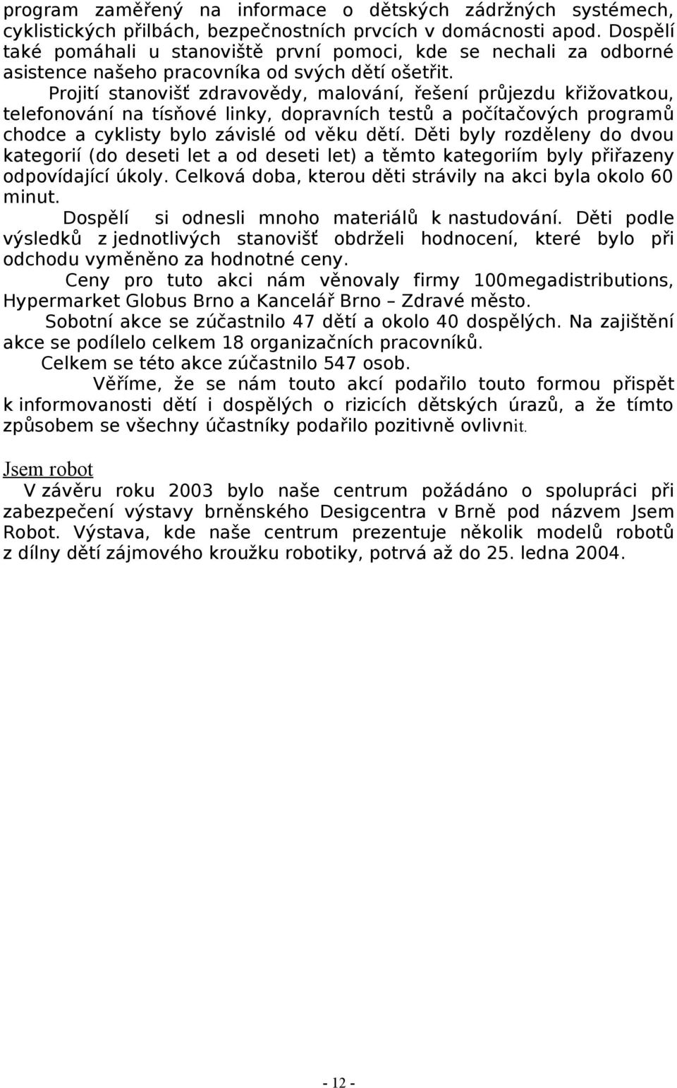 Projití stanovišť zdravovědy, malování, řešení průjezdu křižovatkou, telefonování na tísňové linky, dopravních testů a počítačových programů chodce a cyklisty bylo závislé od věku dětí.