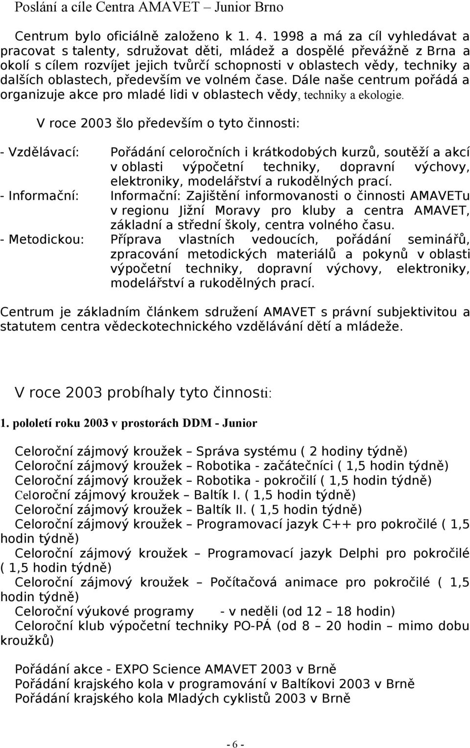 především ve volném čase. Dále naše centrum pořádá a organizuje akce pro mladé lidi v oblastech vědy, techniky a ekologie.