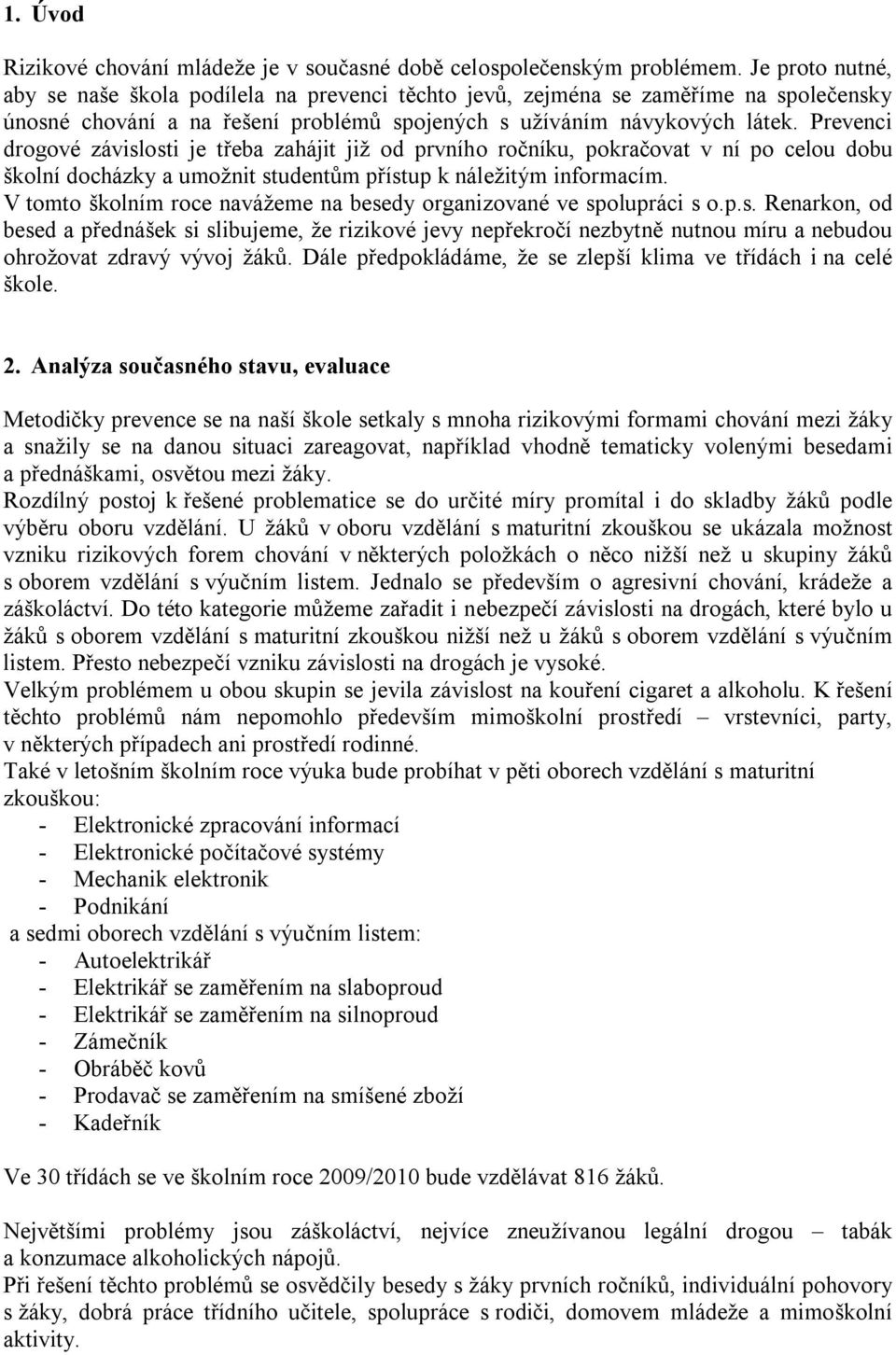 Prevenci drogové závislosti je třeba zahájit již od prvního ročníku, pokračovat v ní po celou dobu školní docházky a umožnit studentům přístup k náležitým informacím.