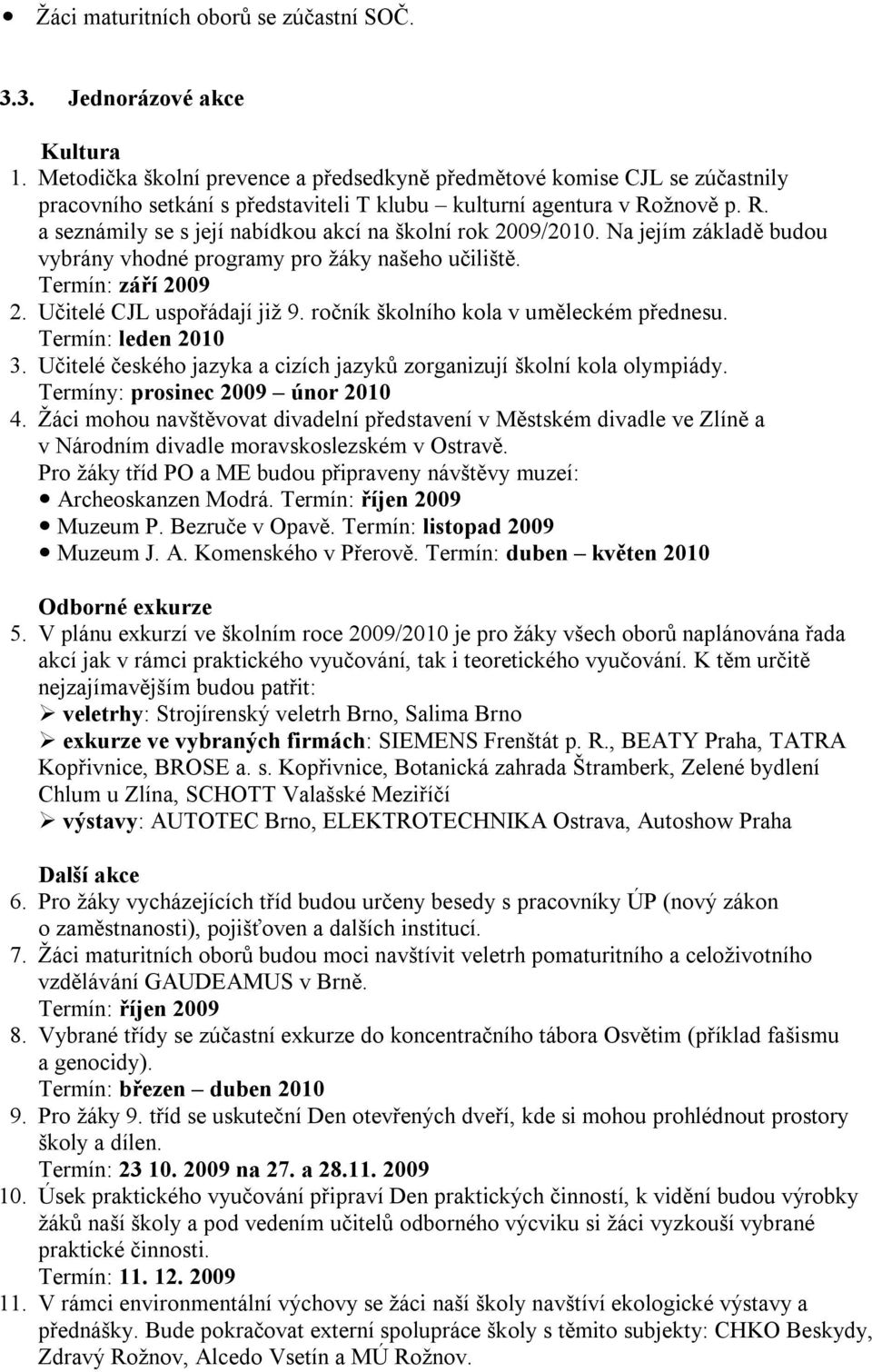 žnově p. R. a seznámily se s její nabídkou akcí na školní rok 2009/2010. Na jejím základě budou vybrány vhodné programy pro žáky našeho učiliště. Termín: září 2009 2. Učitelé CJL uspořádají již 9.