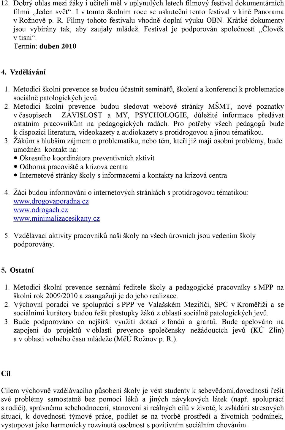 Vzdělávání 1. Metodici školní prevence se budou účastnit seminářů, školení a konferencí k problematice sociálně patologických jevů. 2.