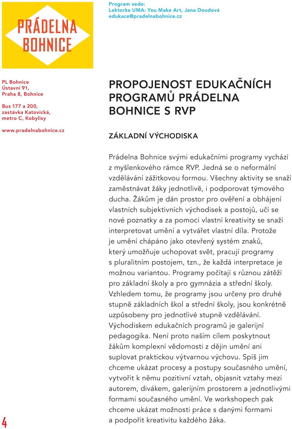 Žákům je dán prostor pro ověření a obhájení vlastních subjektivních východisek a postojů, učí se nové poznatky a za pomoci vlastní kreativity se snaží interpretovat umění a vytvářet vlastní díla.