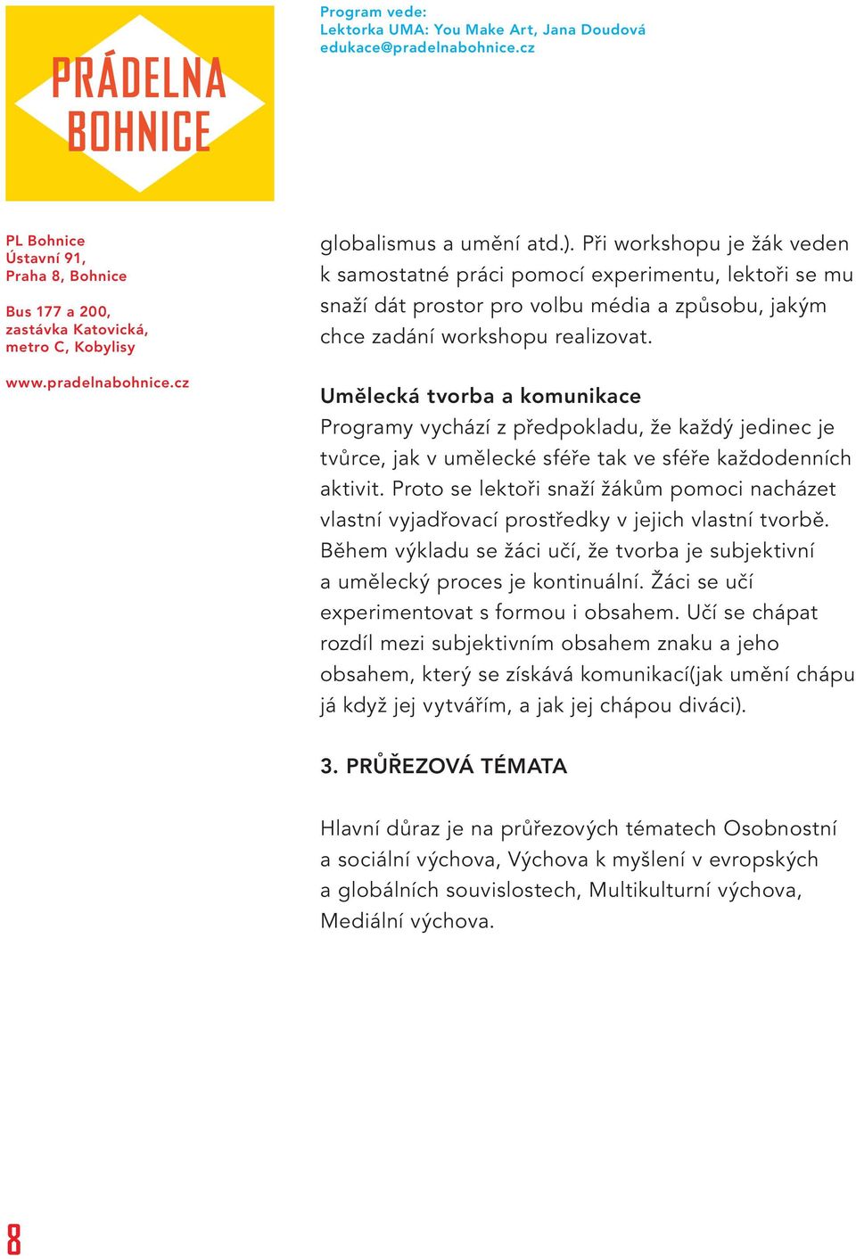 Proto se lektoři snaží žákům pomoci nacházet vlastní vyjadřovací prostředky v jejich vlastní tvorbě. Během výkladu se žáci učí, že tvorba je subjektivní a umělecký proces je kontinuální.