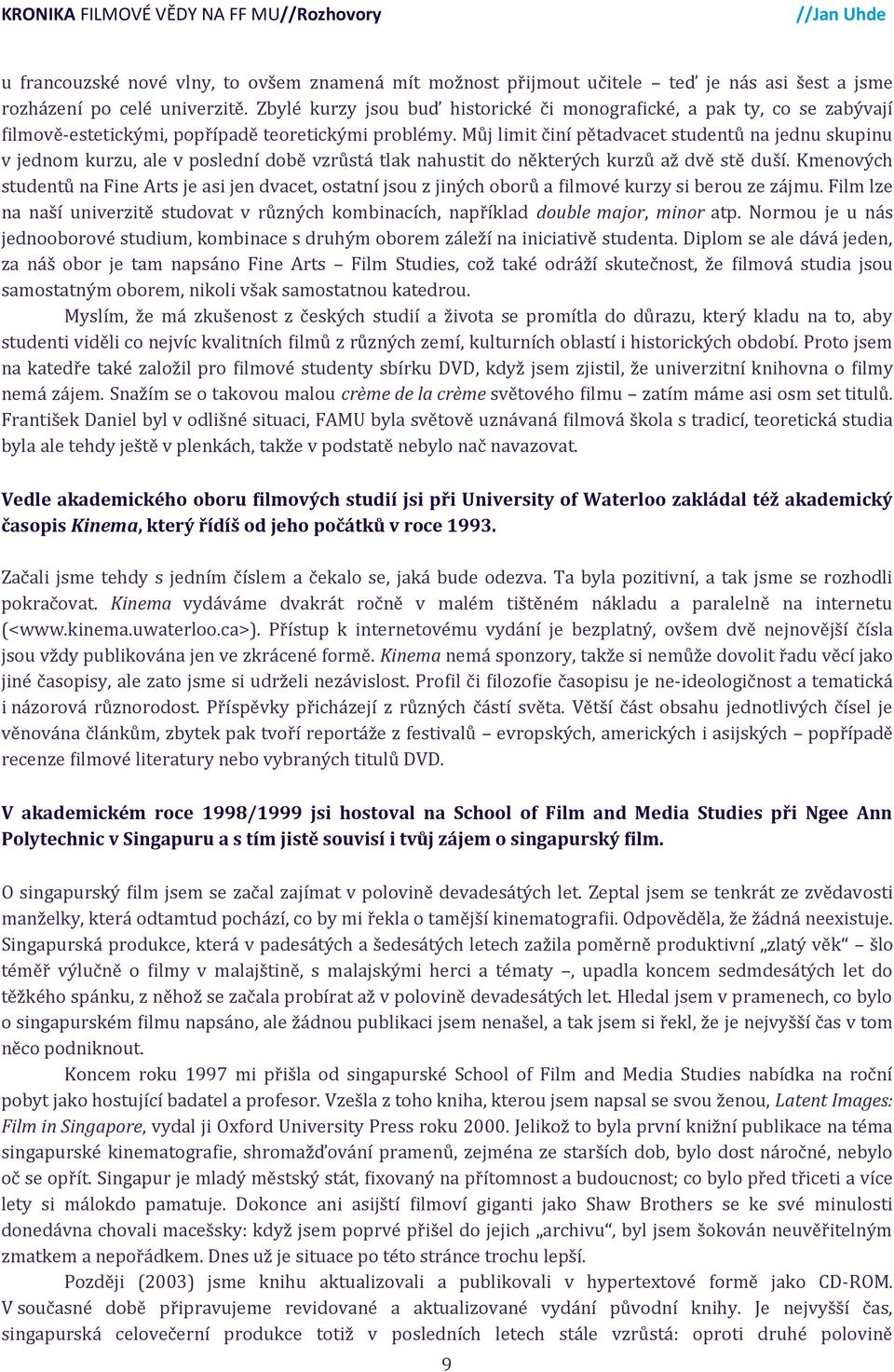 Můj limit činí pětadvacet studentů na jednu skupinu v jednom kurzu, ale v poslední době vzrůstá tlak nahustit do některých kurzů až dvě stě duší.