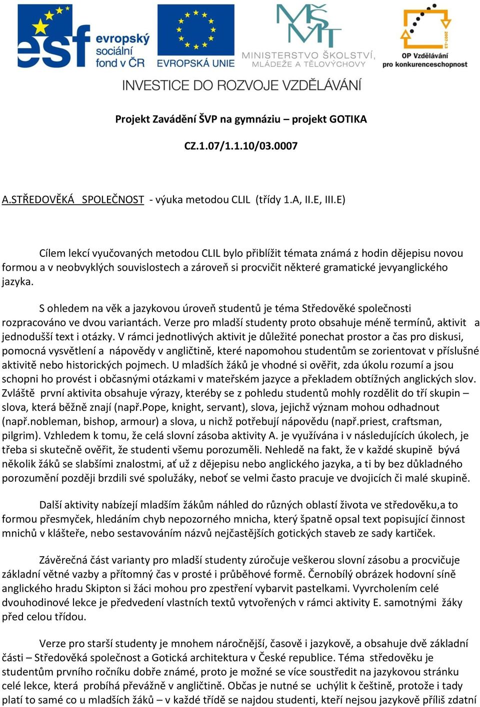 S ohledem na věk a jazykovou úroveň studentů je téma Středověké společnosti rozpracováno ve dvou variantách. Verze pro mladší studenty proto obsahuje méně termínů, aktivit a jednodušší text i otázky.