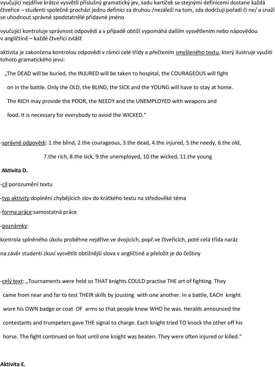 čtveřici zvlášť aktivita je zakončena kontrolou odpovědí v rámci celé třídy a přečtením smyšleného textu, který ilustruje využití tohoto gramatického jevu: The DEAD will be buried, the INJURED will