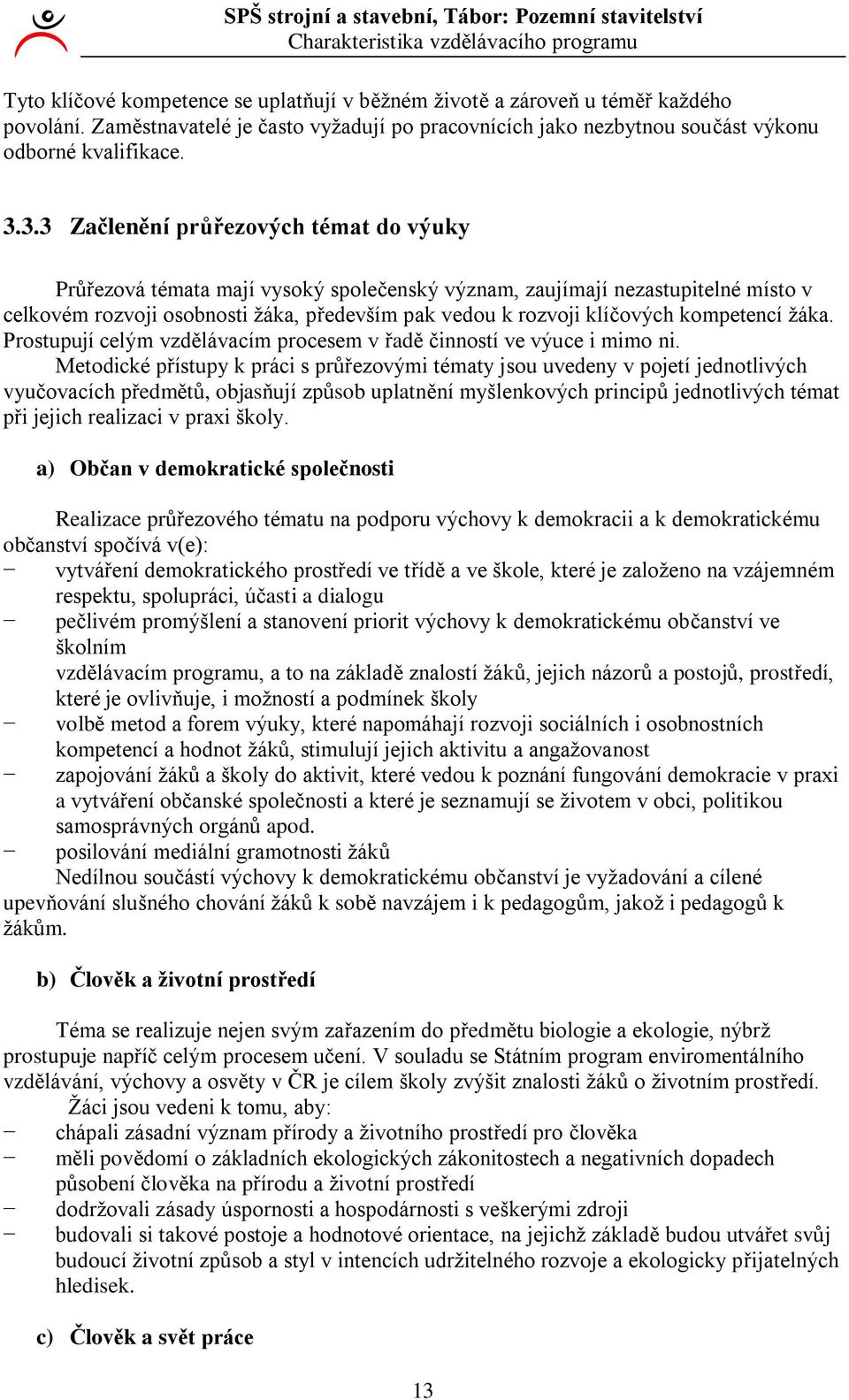 .. Začlenění průřezových témat do výuky Průřezová témata mají vysoký společenský význam, zaujímají nezastupitelné místo v celkovém rozvoji osobnosti ţáka, především pak vedou k rozvoji klíčových