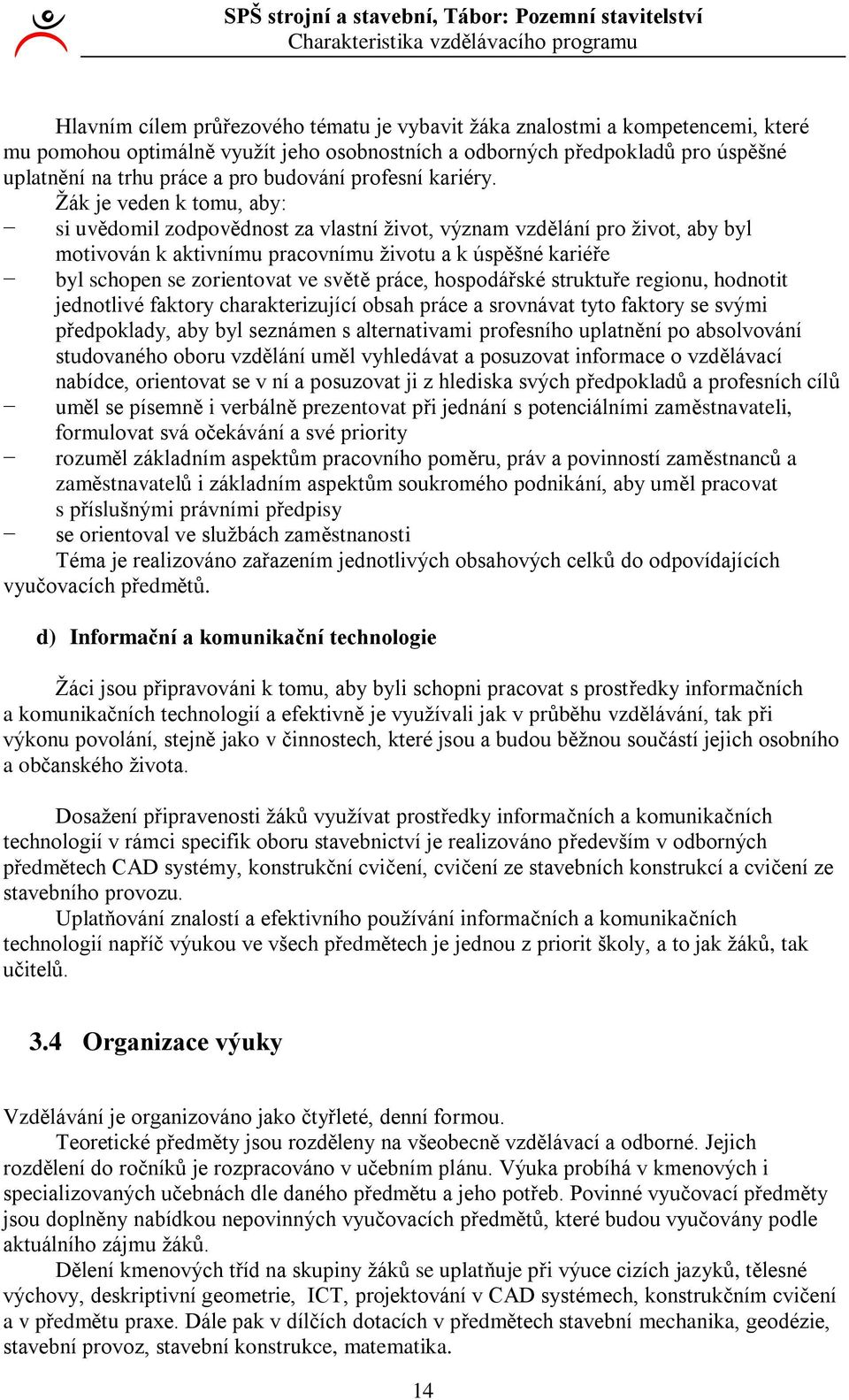 Ţák je veden k tomu, aby: si uvědomil zodpovědnost za vlastní ţivot, význam vzdělání pro ţivot, aby byl motivován k aktivnímu pracovnímu ţivotu a k úspěšné kariéře byl schopen se zorientovat ve světě