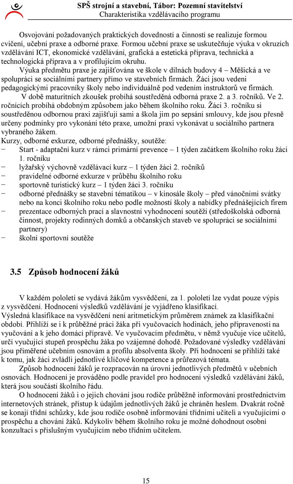 Výuka předmětu praxe je zajišťována ve škole v dílnách budovy Měšická a ve spolupráci se sociálními partnery přímo ve stavebních firmách.