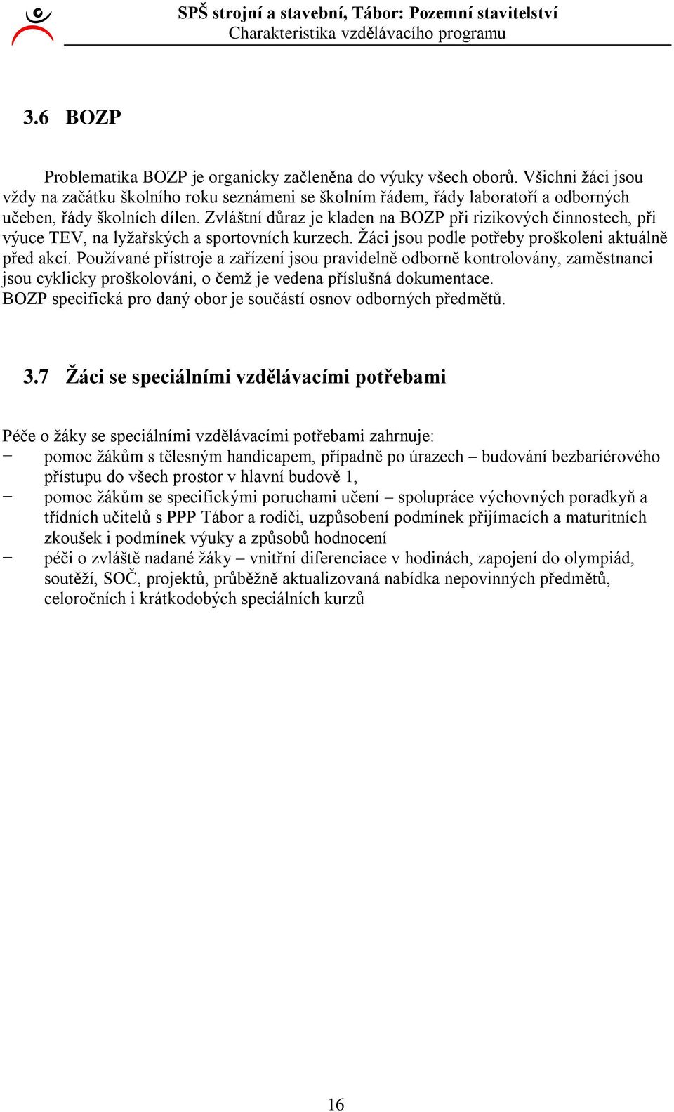 Zvláštní důraz je kladen na BOZP při rizikových činnostech, při výuce TEV, na lyţařských a sportovních kurzech. Ţáci jsou podle potřeby proškoleni aktuálně před akcí.