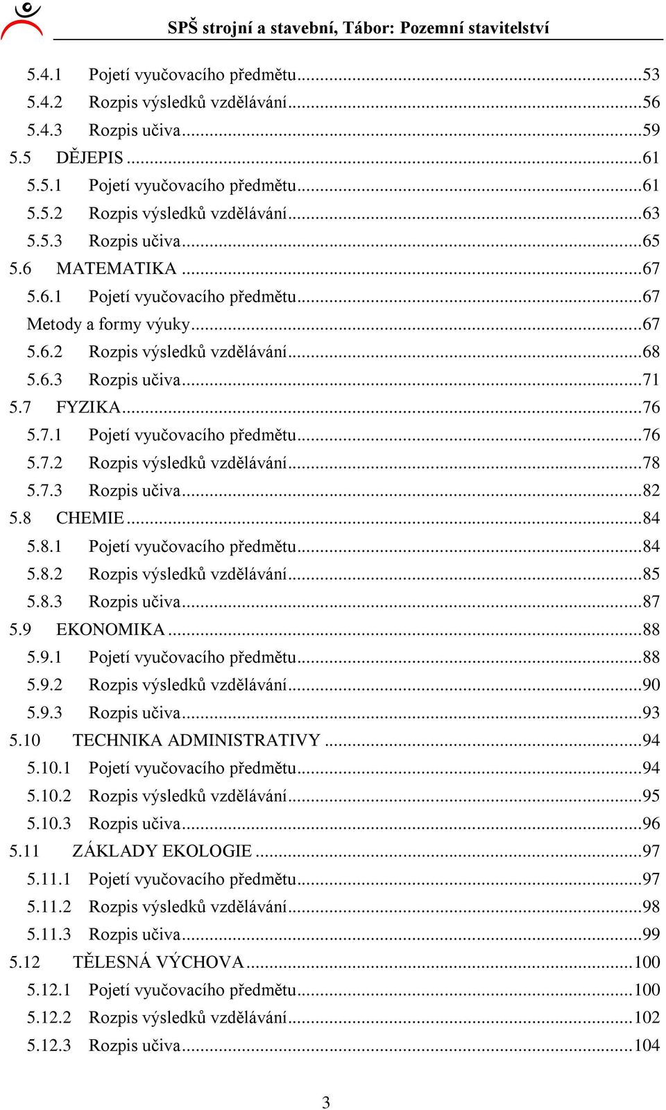 7. Rozpis učiva... 8 5.8 CHEMIE... 8 5.8. Pojetí vyučovacího předmětu... 8 5.8. Rozpis výsledků vzdělávání... 85 5.8. Rozpis učiva... 87 5.9 EKONOMIKA... 88 5.9. Pojetí vyučovacího předmětu... 88 5.9. Rozpis výsledků vzdělávání... 90 5.