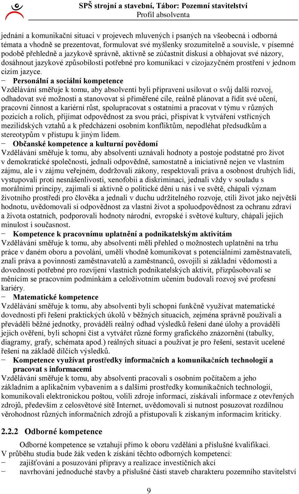 Personální a sociální kompetence Vzdělávání směřuje k tomu, aby absolventi byli připraveni usilovat o svůj další rozvoj, odhadovat své moţnosti a stanovovat si přiměřené cíle, reálně plánovat a řídit