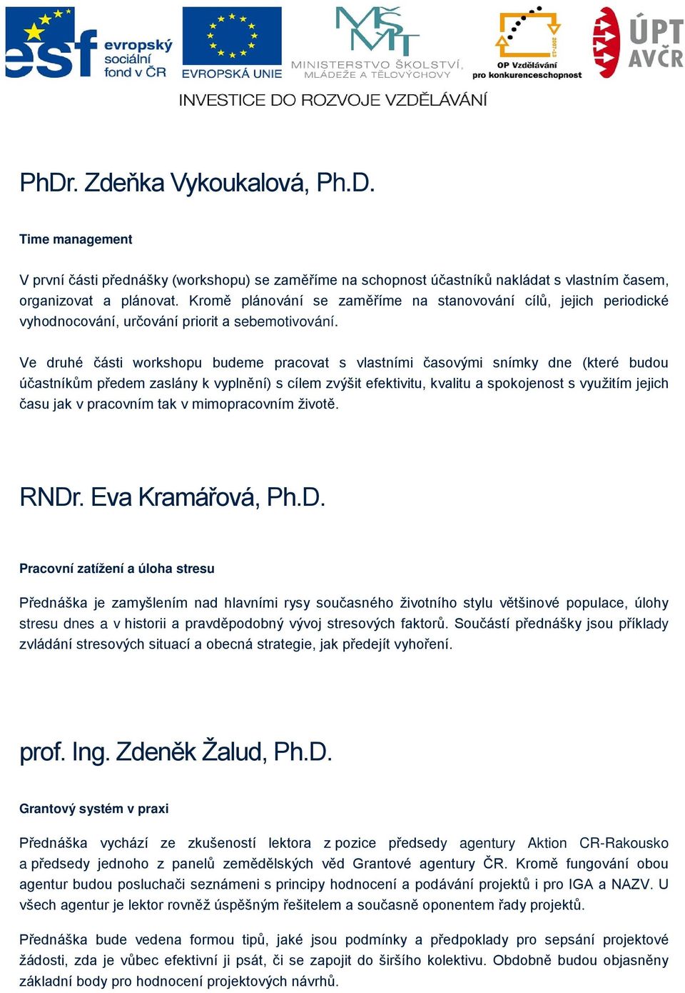 Ve druhé části workshopu budeme pracovat s vlastními časovými snímky dne (které budou účastníkům předem zaslány k vyplnění) s cílem zvýšit efektivitu, kvalitu a spokojenost s využitím jejich času jak