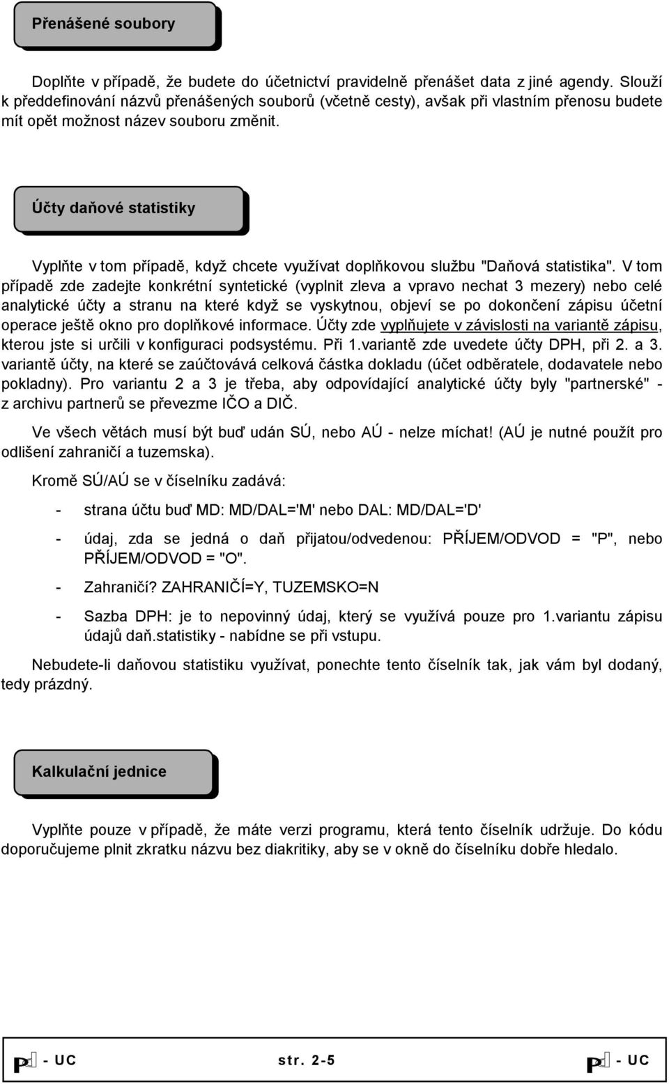 Účty daňové statistiky Vyplňte v tom případě, když chcete využívat doplňkovou službu "Daňová statistika".