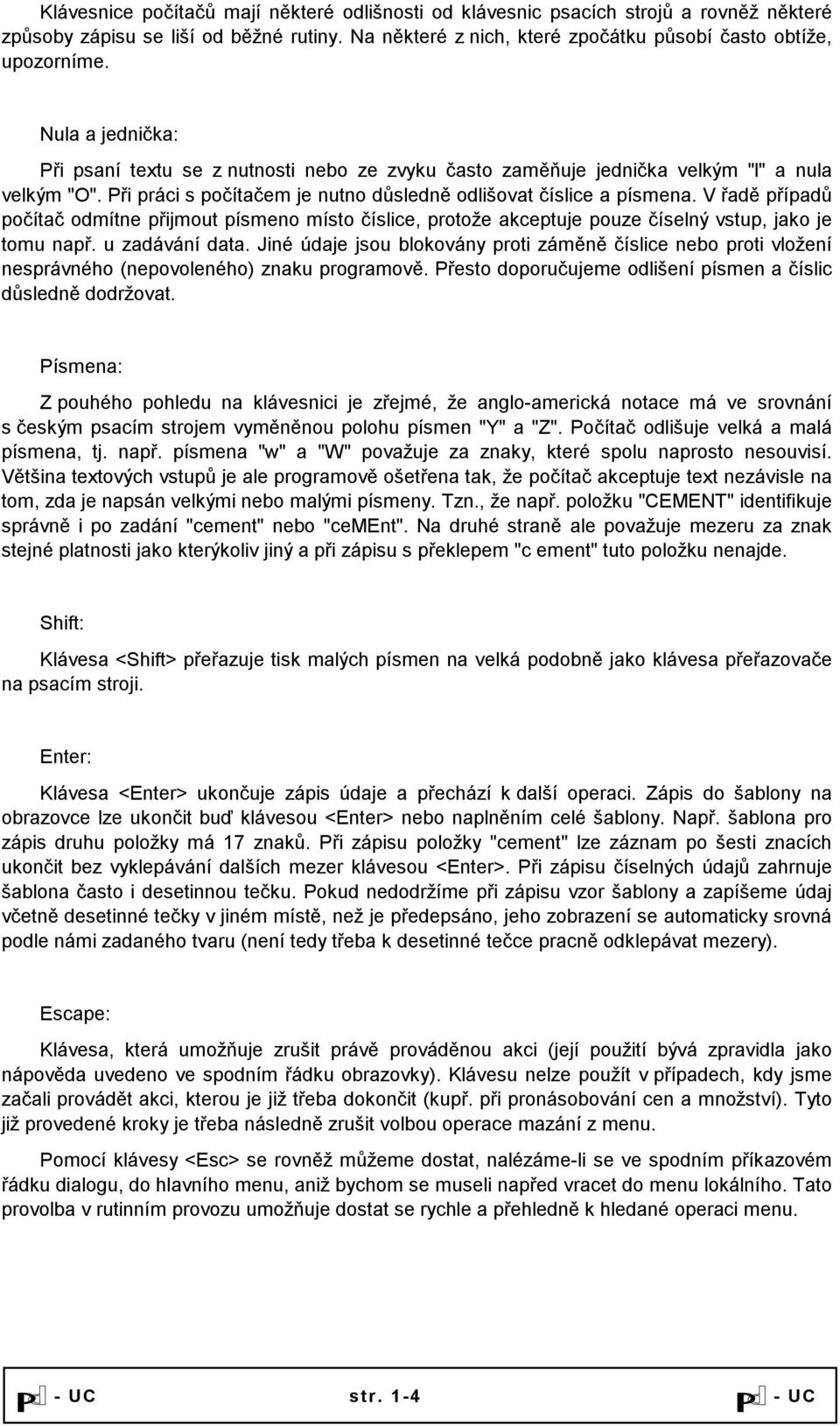 V řadě případů počítač odmítne přijmout písmeno místo číslice, protože akceptuje pouze číselný vstup, jako je tomu např. u zadávání data.