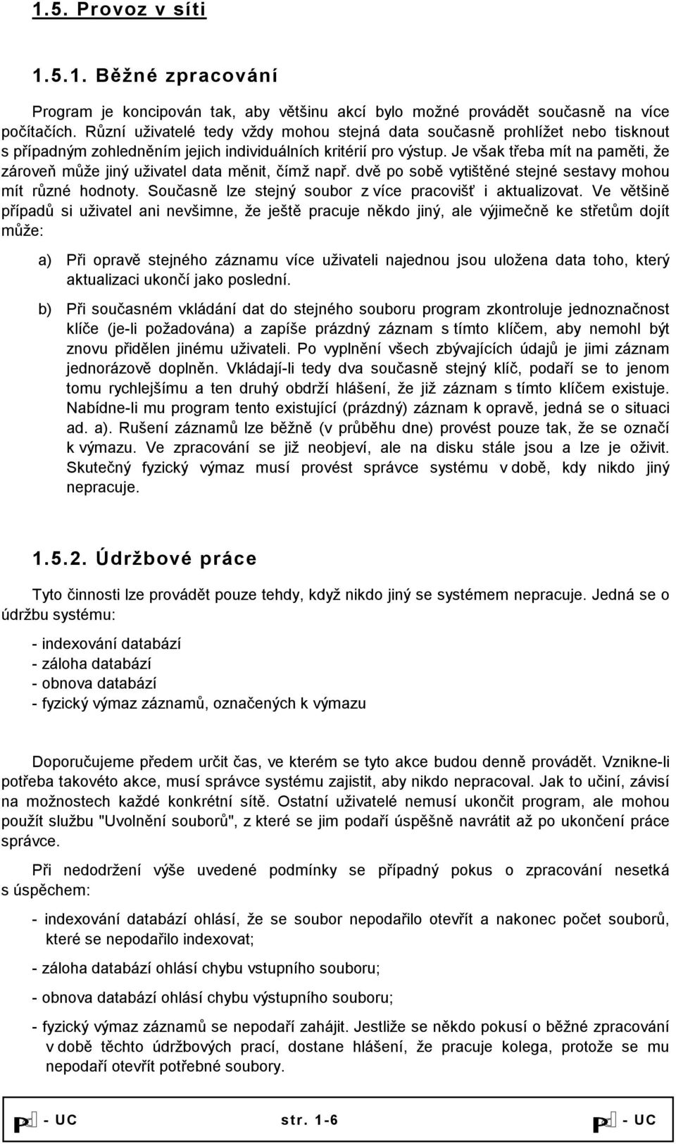 Je však třeba mít na paměti, že zároveň může jiný uživatel data měnit, čímž např. dvě po sobě vytištěné stejné sestavy mohou mít různé hodnoty.