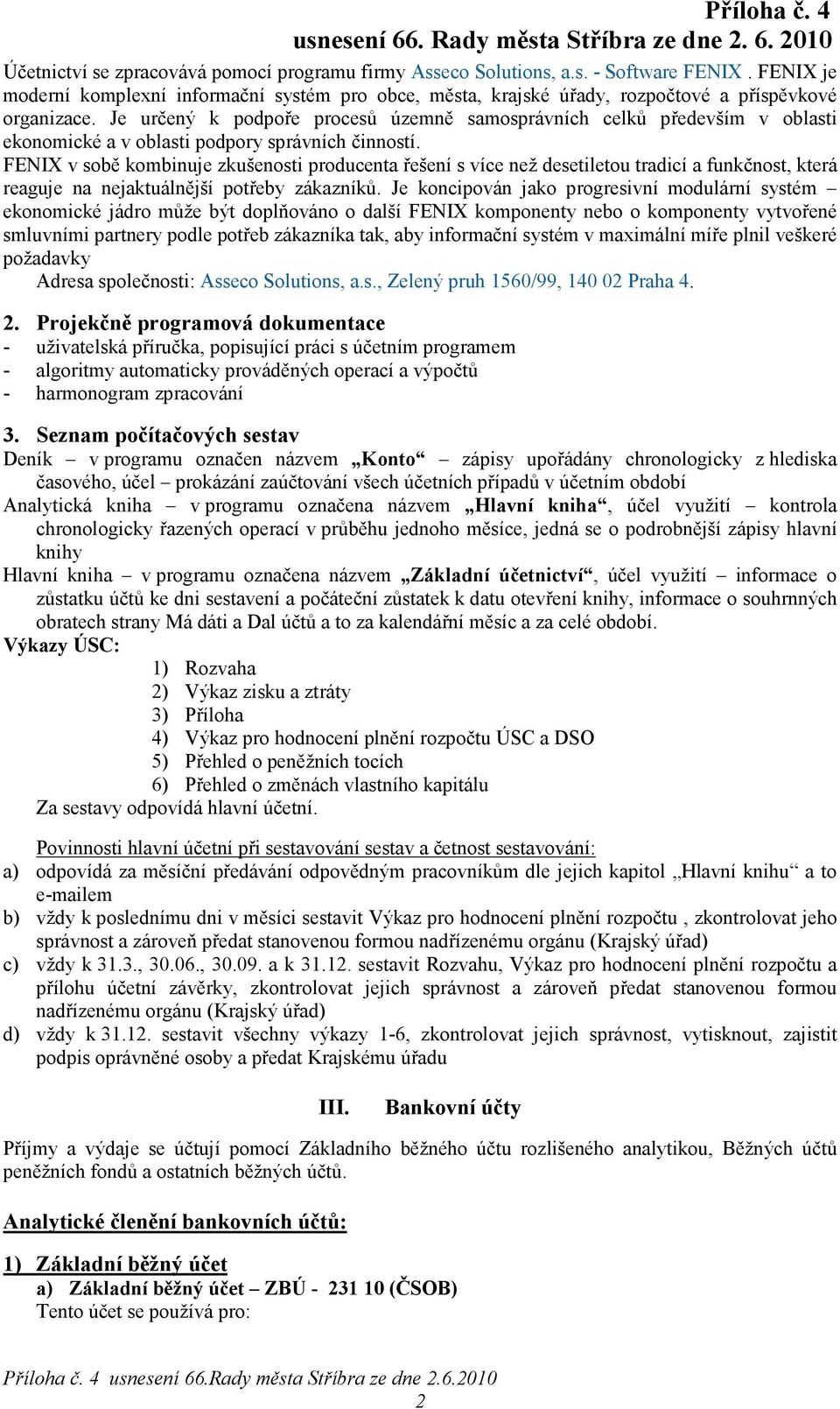 Je určený k podpoře procesů územně samosprávních celků především v oblasti ekonomické a v oblasti podpory správních činností.