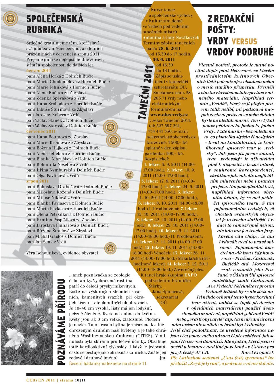 červen 2011 paní Alena Horká z Dolních Bučic paní Marie Chudomelová z Horních Bučic paní Marie Jelínková z Horních Bučic paní Alena Kočová ze Zbyslavi paní Zdenka Spěváková z Vrdů paní Hana Svobodová