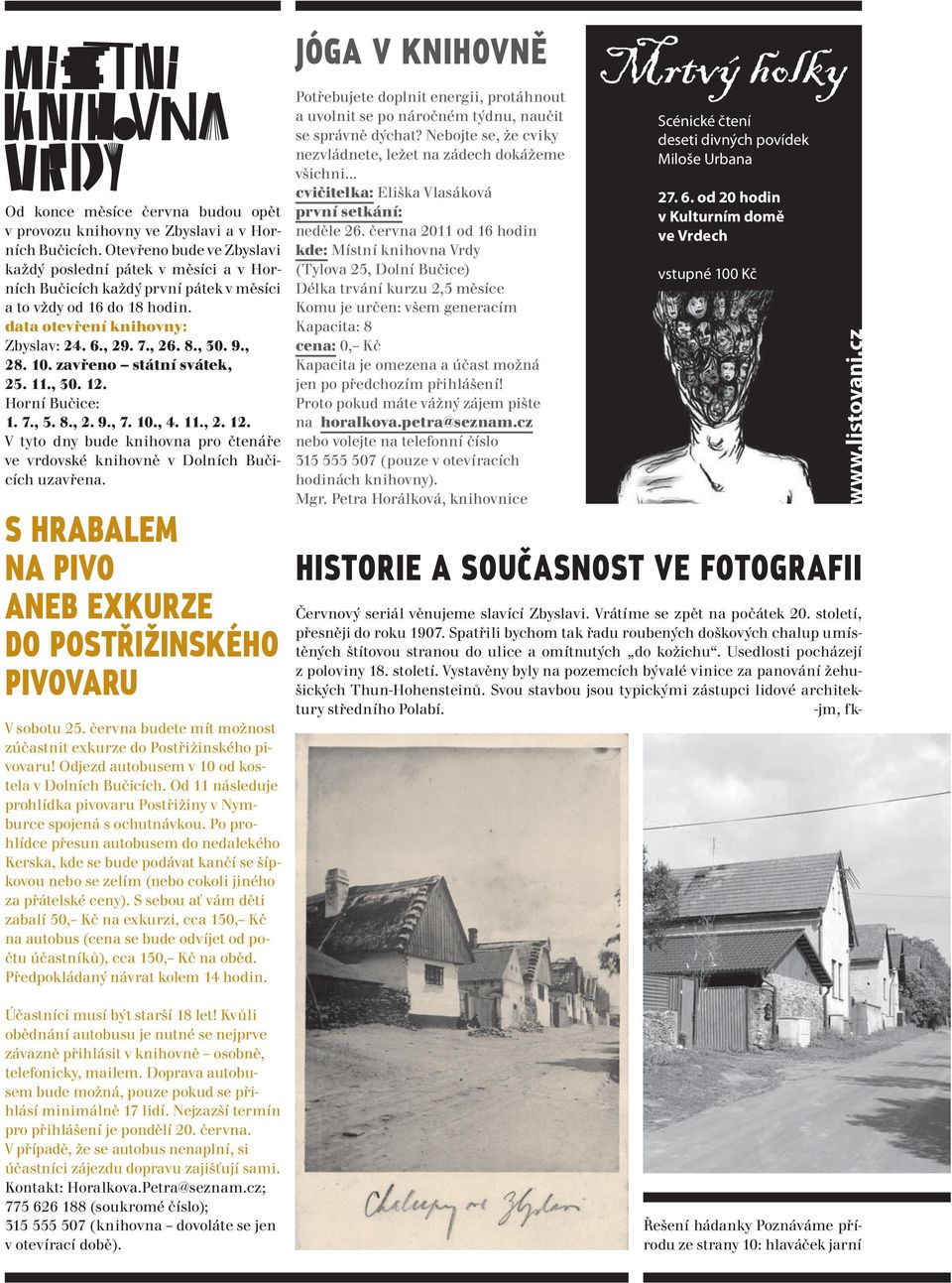 , 28. 10. zavřeno státní svátek, 25. 11., 30. 12. Horní Bučice: 1. 7., 5. 8., 2. 9., 7. 10., 4. 11., 2. 12. V tyto dny bude knihovna pro čtenáře ve vrdovské knihovně v Dolních Bučicích uzavřena.