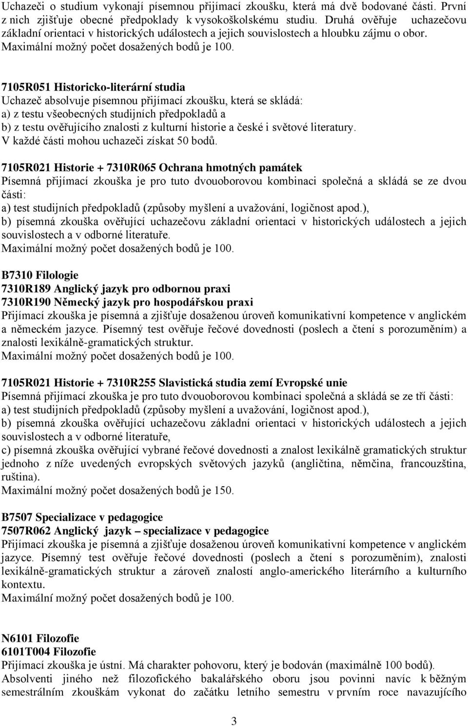 7105R051 Historicko-literární studia Uchazeč absolvuje písemnou přijímací zkoušku, která se skládá: a) z testu všeobecných studijních předpokladů a b) z testu ověřujícího znalosti z kulturní historie