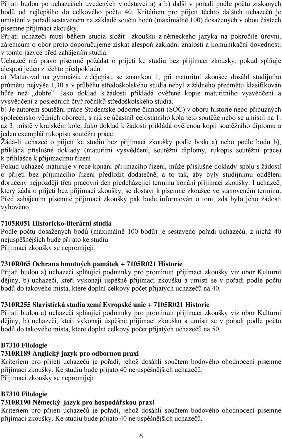 Přijatí uchazeči musí během studia složit zkoušku z německého jazyka na pokročilé úrovni, zájemcům o obor proto doporučujeme získat alespoň základní znalosti a komunikační dovednosti v tomto jazyce