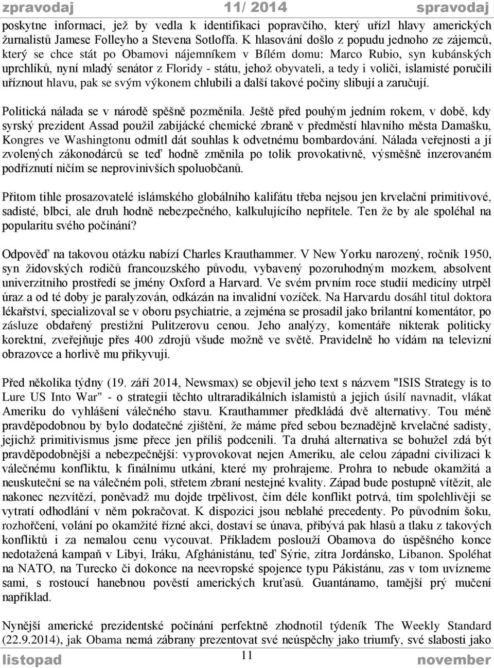 tedy i voliči, islamisté poručili uříznout hlavu, pak se svým výkonem chlubili a další takové počiny slibují a zaručují. Politická nálada se v národě spěšně pozměnila.