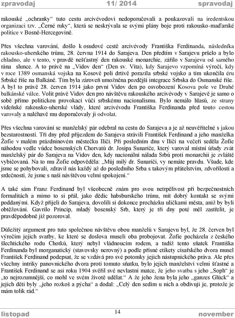 Přes všechna varování, došlo k osudové cestě arcivévody Františka Ferdinanda, následníka rakousko-uherského trůnu, 28. června 1914 do Sarajeva.